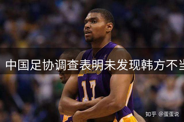 中国足协调查表明未发现韩方不当招待行为