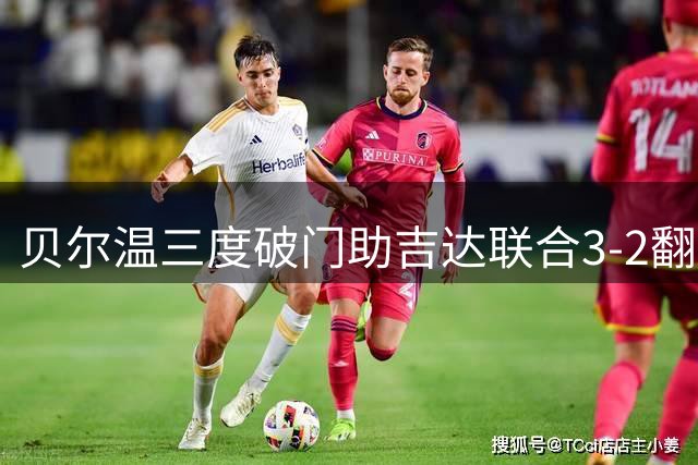 贝尔温三度破门助吉达联合3-2翻盘哈森姆