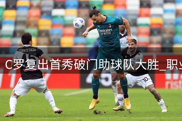 C罗复出首秀破门助球队大胜 职业生涯总进球达977粒